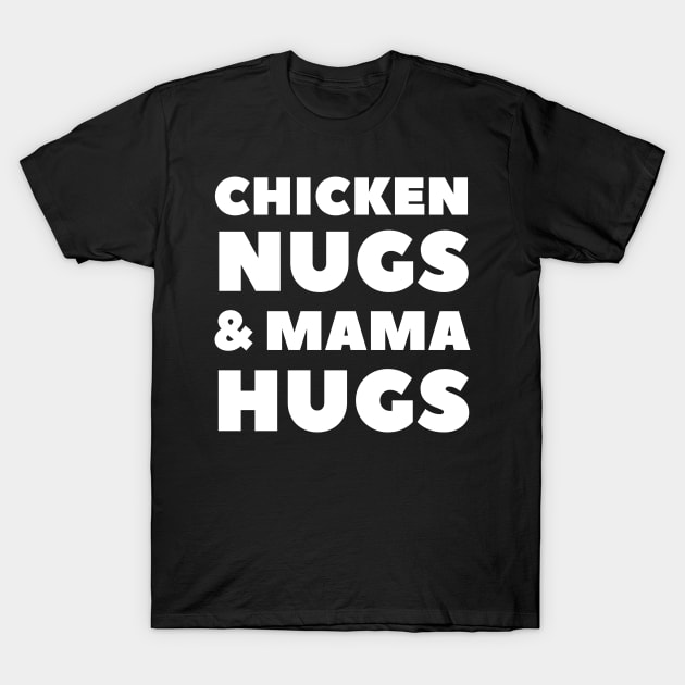 Chicken Nugs and Mama Hugs for Nugget Lover Funny mothers T-Shirt by busines_night